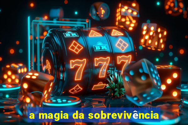 a magia da sobrevivência