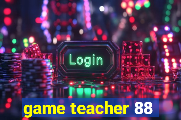 game teacher 88