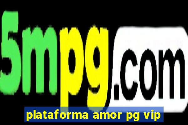 plataforma amor pg vip