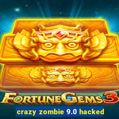 crazy zombie 9.0 hacked