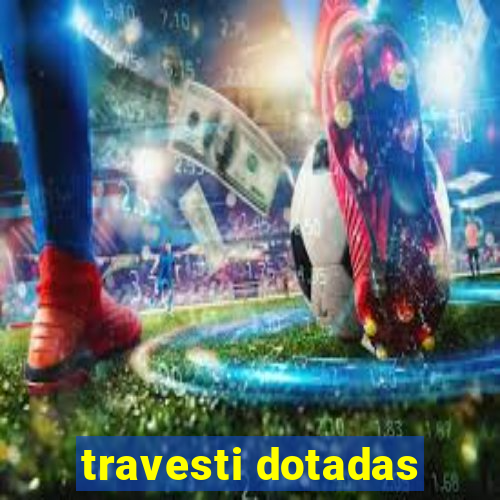 travesti dotadas