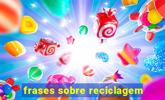 frases sobre reciclagem