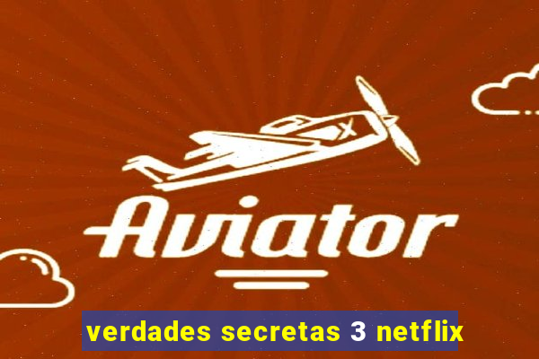 verdades secretas 3 netflix