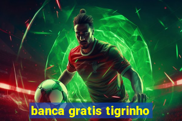 banca gratis tigrinho