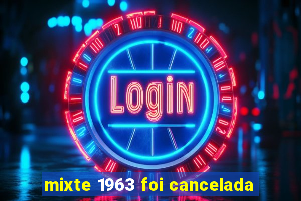 mixte 1963 foi cancelada