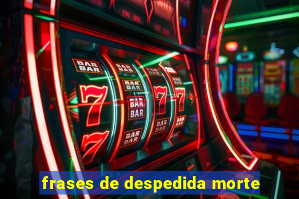 frases de despedida morte