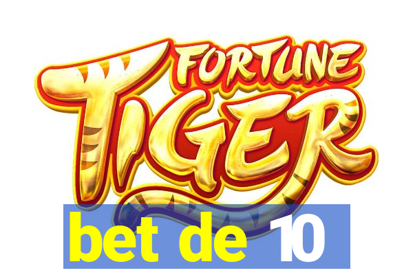 bet de 10