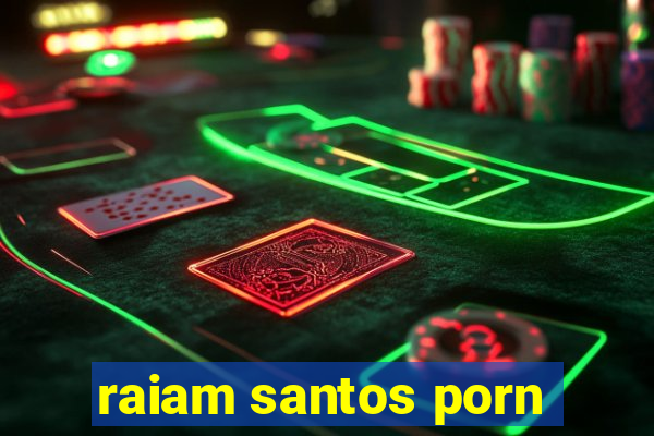 raiam santos porn