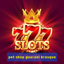 pet shop guarani brusque