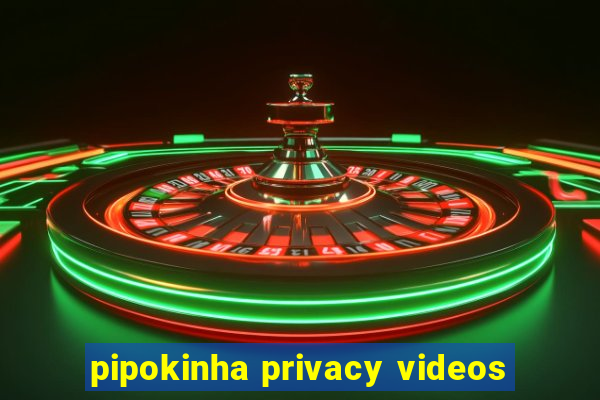 pipokinha privacy videos