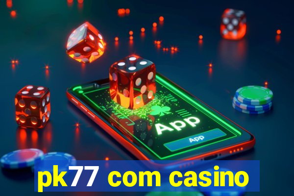 pk77 com casino