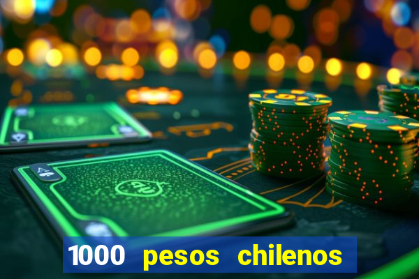 1000 pesos chilenos em reais