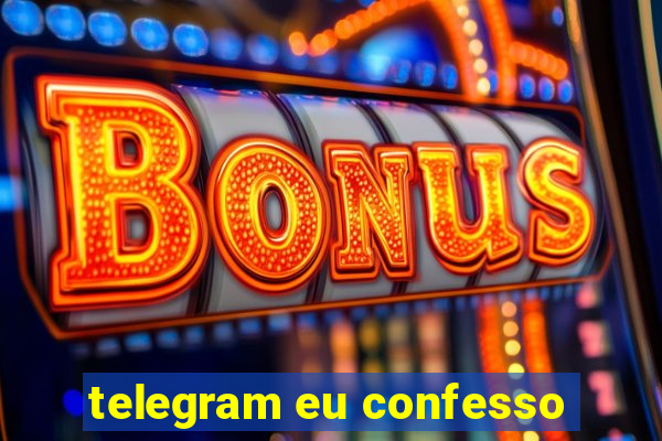 telegram eu confesso