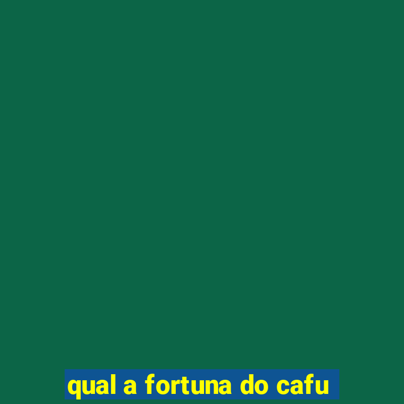 qual a fortuna do cafu