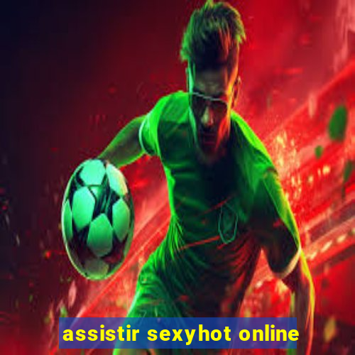 assistir sexyhot online